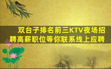 双台子排名前三KTV夜场招聘高薪职位等你联系线上应聘
